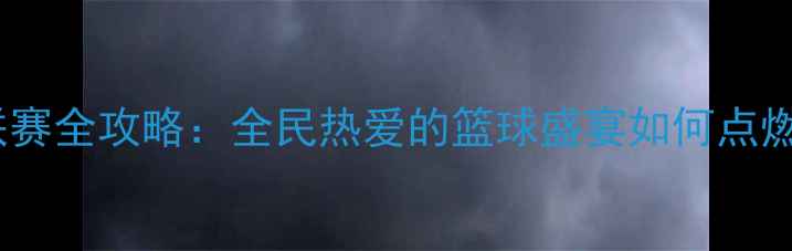 图片 东莞市篮球联赛全攻略：全民热爱的篮球盛宴如何点燃城市激情？2