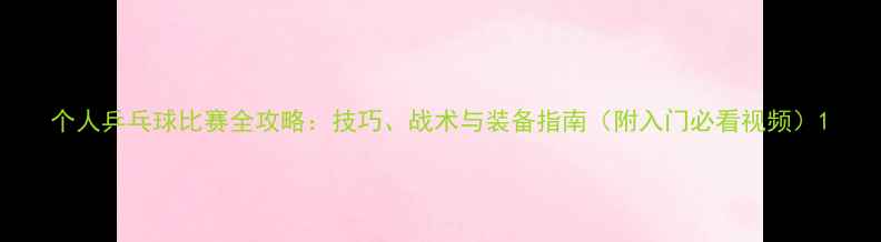 图片 个人乒乓球比赛全攻略：技巧、战术与装备指南（附入门必看视频）1