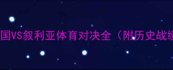 图片 中叙大战：中国VS叙利亚体育对决全（附历史战绩+战术分析）