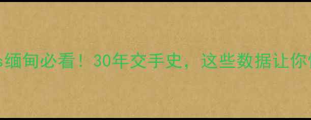 图片 中国vs缅甸必看！30年交手史，这些数据让你惊呆🔥
