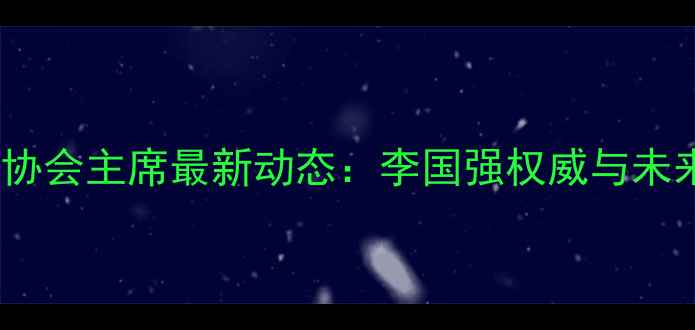 图片 中国乒乓球协会主席最新动态：李国强权威与未来发展规划1