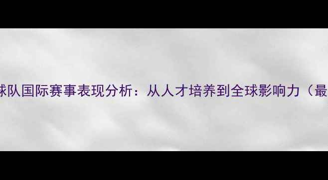 图片 中国乒乓球队国际赛事表现分析：从人才培养到全球影响力（最新数据）1