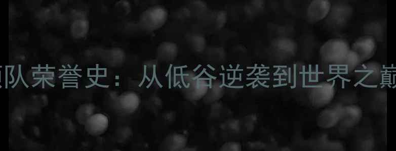 图片 中国乒乓球队领队荣誉史：从低谷逆袭到世界之巅的领航者之路2