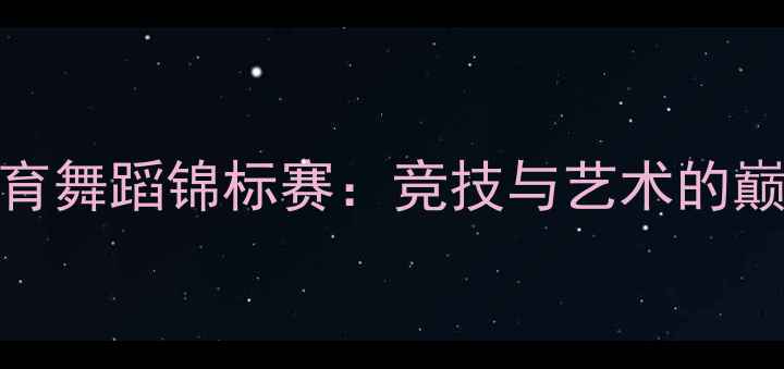图片 中国体育舞蹈锦标赛：竞技与艺术的巅峰对决