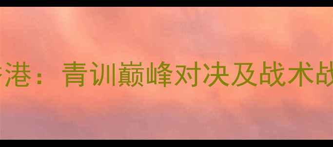 图片 中国国奥vs香港：青训巅峰对决及战术战略深度剖析1