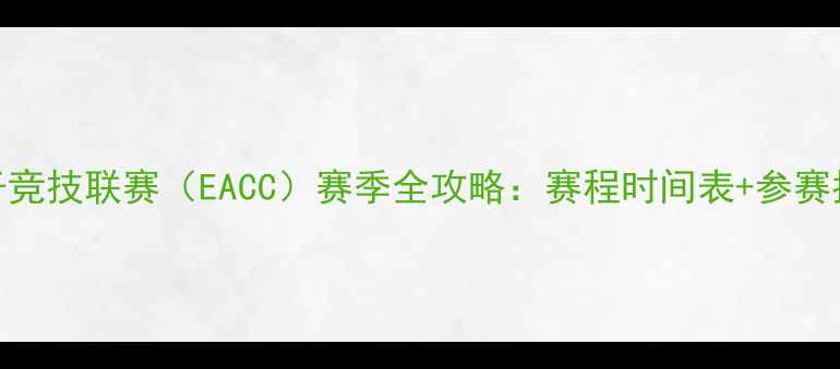 图片 中国大学生电子竞技联赛（EACC）赛季全攻略：赛程时间表+参赛指南+观赛平台1