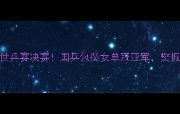 图片 中国女乒马龙率队出征世乒赛决赛！国乒包揽女单冠亚军，樊振东助阵创历史最佳战绩