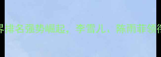 图片 中国女子羽毛球世界排名强势崛起，李雪儿、陈雨菲领衔三大主力领跑全球