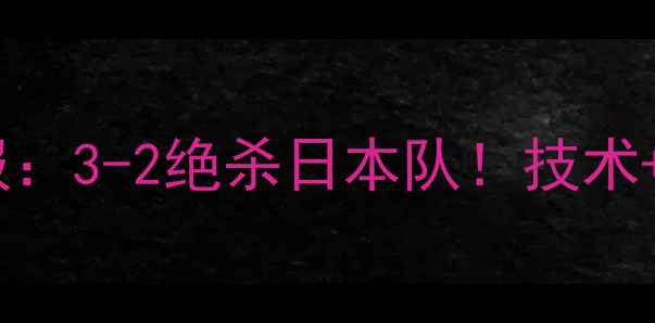 图片 中国女排亚洲杯战报：3-2绝杀日本队！技术+赛后采访+未来展望