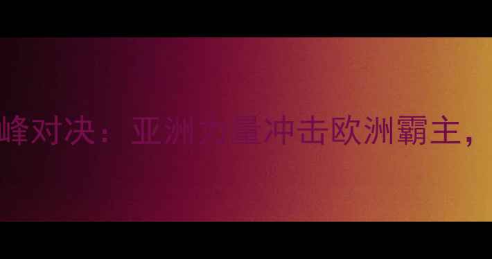 图片 中国女篮VS西班牙女篮巅峰对决：亚洲力量冲击欧洲霸主，这场较量为何全网热议？