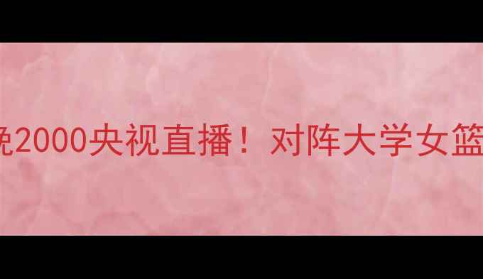 图片 中国女篮今晚2000央视直播！对阵大学女篮赛程亮点全1