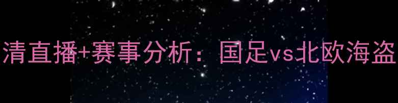 图片 中国杯冰岛队高清直播+赛事分析：国足vs北欧海盗战术与看点全解