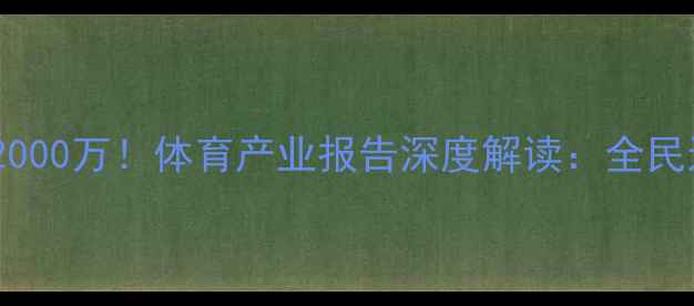 图片 中国注册球员人数突破2000万！体育产业报告深度解读：全民运动时代下的数据狂欢2