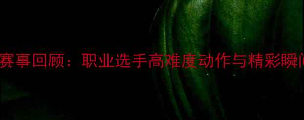 图片 中国滑板赛事回顾：职业选手高难度动作与精彩瞬间全记录1