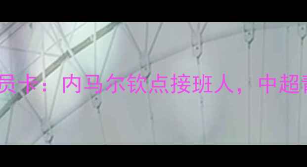 图片 中国球员首获五大联赛球员卡：内马尔钦点接班人，中超青训体系迎来突破性进展2