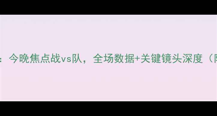 图片 中国男篮最新战报：今晚焦点战vs队，全场数据+关键镜头深度（附赛后技术统计）1