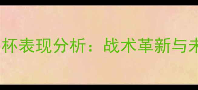 图片 中国男足卡塔尔世界杯表现分析：战术革新与未来挑战的深度解读2