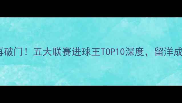 图片 中国留洋球员破门破门再破门！五大联赛进球王TOP10深度，留洋成功背后的三大关键因素1