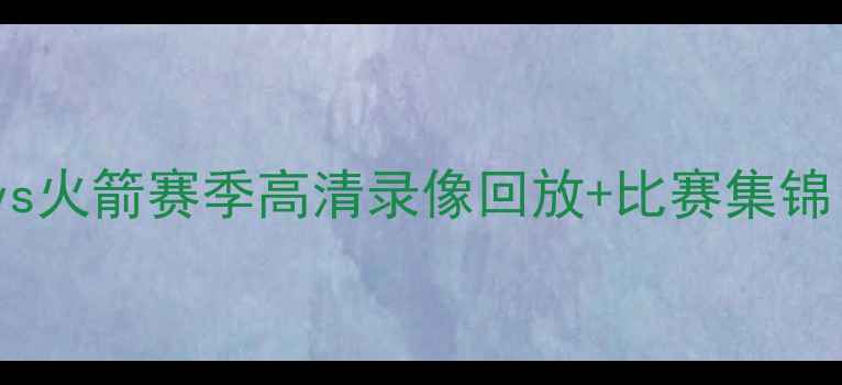 图片 中国移动5G赛事直录：灰熊vs火箭赛季高清录像回放+比赛集锦（附四节比分与球星数据）1