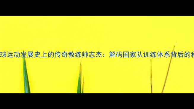 图片 中国羽毛球运动发展史上的传奇教练帅志杰：解码国家队训练体系背后的科学密码1