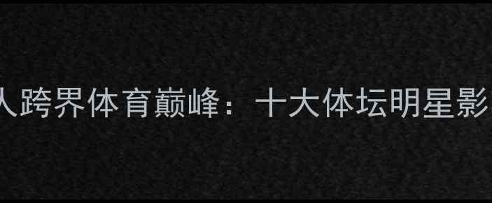 图片 中国艺人跨界体育巅峰：十大体坛明星影响力全1
