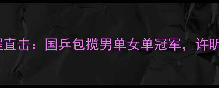 图片 中国香港乒乓球赛全程直击：国乒包揽男单女单冠军，许昕孙颖莎组合横扫对手2