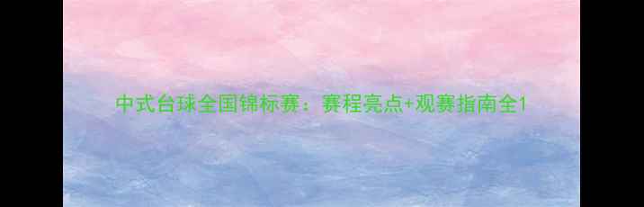 图片 中式台球全国锦标赛：赛程亮点+观赛指南全1