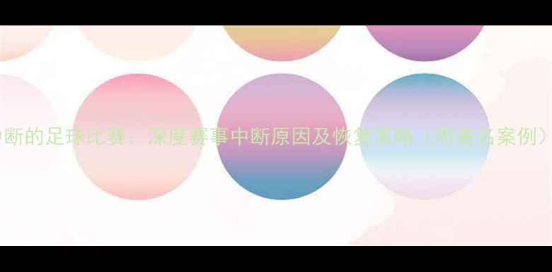 图片 中断的足球比赛：深度赛事中断原因及恢复策略（附著名案例）1