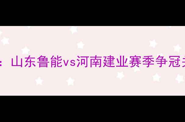 图片 中超焦点战：山东鲁能vs河南建业赛季争冠关键战深度1