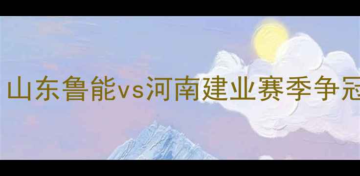 图片 中超焦点战：山东鲁能vs河南建业赛季争冠关键战深度2