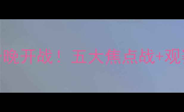 图片 中超联赛今晚开战！五大焦点战+观赛指南全🏆