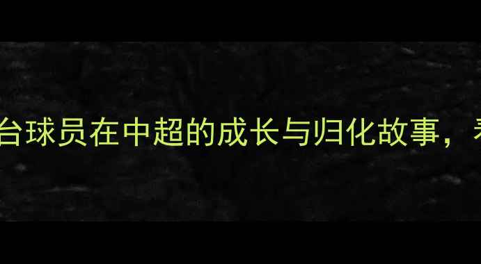 图片 中超联赛港澳台球员：港澳台球员在中超的成长与归化故事，看体育如何促进两岸一家亲1