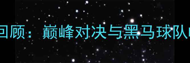 图片 中超赛季经典回顾：巅峰对决与黑马球队崛起的全记录1