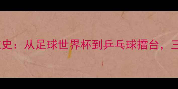 图片 中韩体育对抗史：从足球世界杯到乒乓球擂台，三大经典战役2