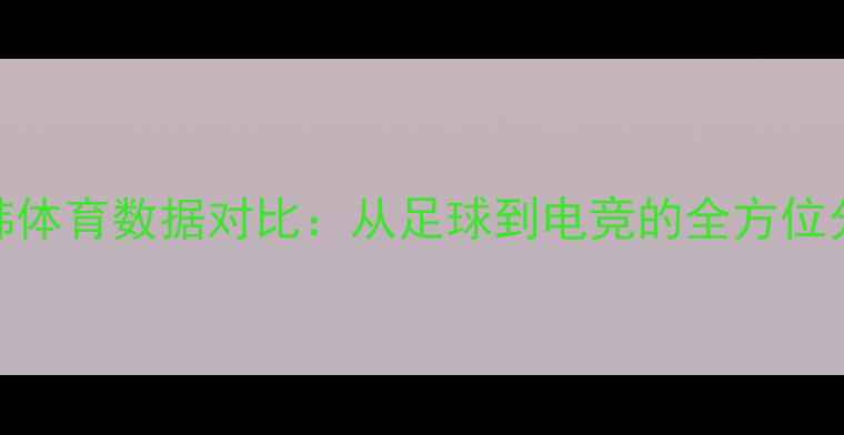 图片 中韩体育数据对比：从足球到电竞的全方位分析