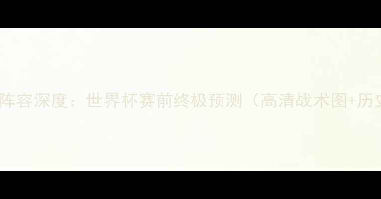 图片 丹麦VS墨西哥阵容深度：世界杯赛前终极预测（高清战术图+历史交锋数据）2