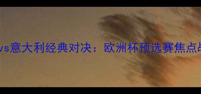 图片 丹麦vs意大利经典对决：欧洲杯预选赛焦点战全1