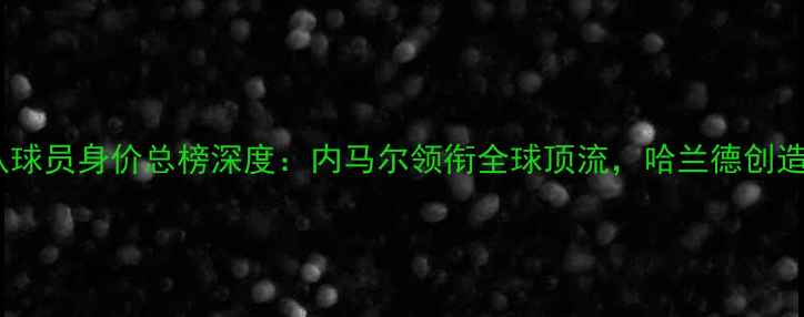 图片 丹麦国家队球员身价总榜深度：内马尔领衔全球顶流，哈兰德创造历史纪录2
