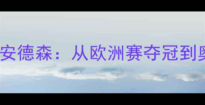 图片 丹麦羽毛球新星安德森：从欧洲赛夺冠到奥运争金之路全2