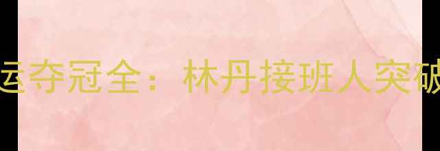 图片 丹麦羽毛球队亚运夺冠全：林丹接班人突破性表现点燃赛场
