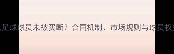 图片 为什么足球球员未被买断？合同机制、市场规则与球员权益深度