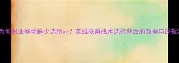 图片 为何职业赛场鲜少选用vn？英雄联盟战术选择背后的数据与逻辑2