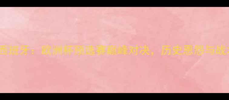 图片 乌克兰VS西班牙：欧洲杯预选赛巅峰对决，历史恩怨与战术博弈全1