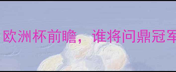 图片 乌克兰vs法国预测：欧洲杯前瞻，谁将问鼎冠军？关键数据与战术1