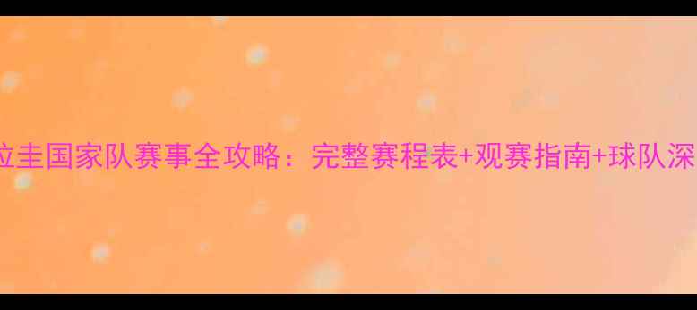 图片 乌拉圭国家队赛事全攻略：完整赛程表+观赛指南+球队深度1