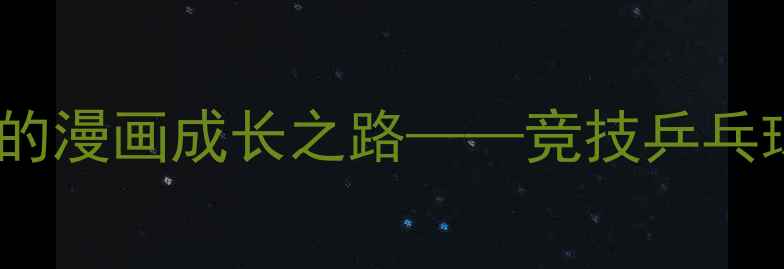 图片 乒乓少年：从菜鸟到冠军的漫画成长之路——竞技乒乓球漫画的技巧与热血启示2