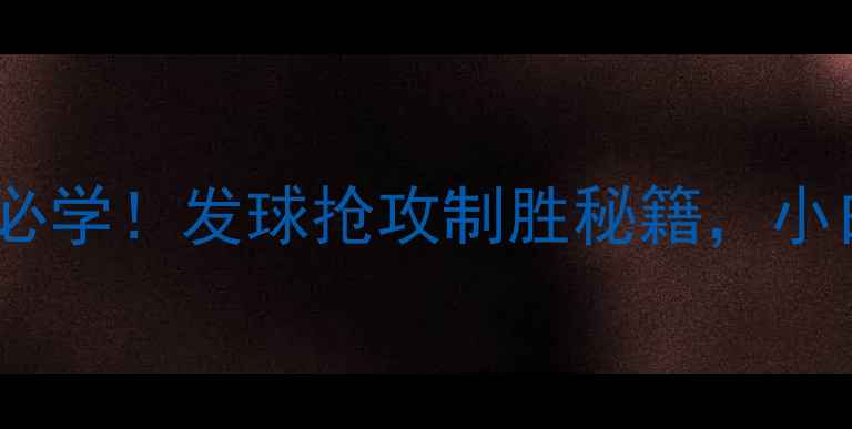 图片 乒乓球上旋球必学！发球抢攻制胜秘籍，小白也能3步上手