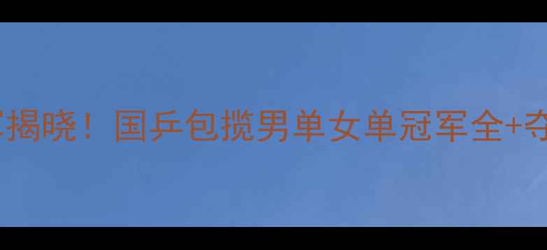 图片 乒乓球世界杯冠军揭晓！国乒包揽男单女单冠军全+夺冠全流程记录🏆2