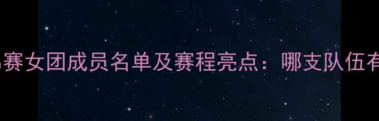 图片 乒乓球亚锦赛女团成员名单及赛程亮点：哪支队伍有望夺冠？1