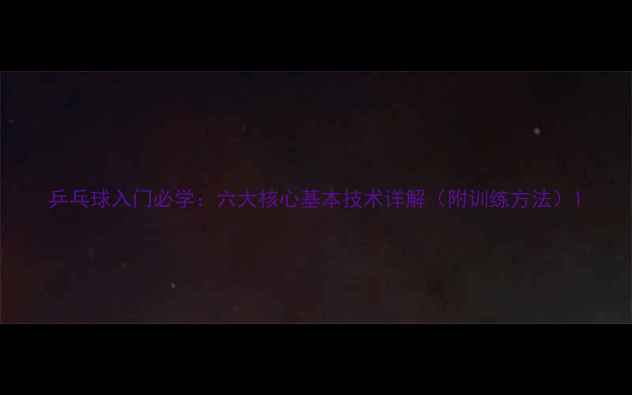 图片 乒乓球入门必学：六大核心基本技术详解（附训练方法）1